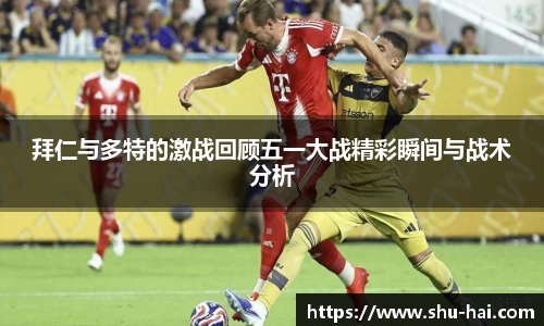 拜仁与多特的激战回顾五一大战精彩瞬间与战术分析
