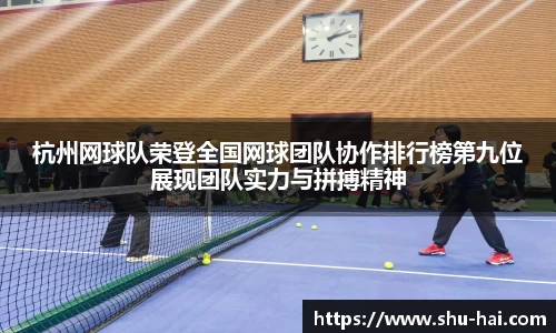 杭州网球队荣登全国网球团队协作排行榜第九位展现团队实力与拼搏精神