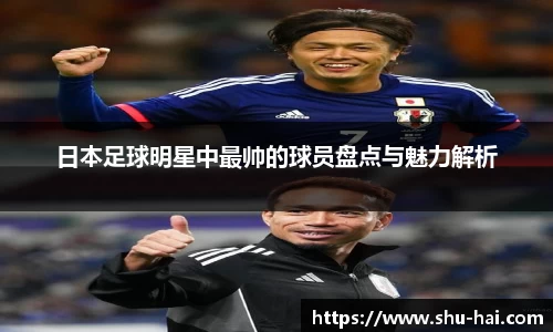 日本足球明星中最帅的球员盘点与魅力解析