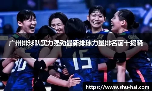 广州排球队实力强劲最新排球力量排名前十揭晓