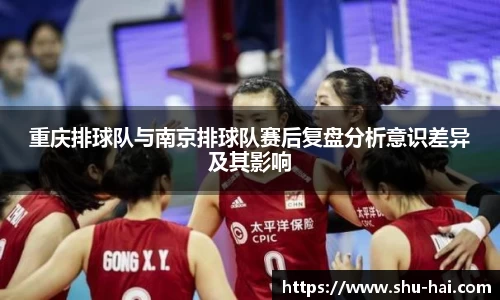 重庆排球队与南京排球队赛后复盘分析意识差异及其影响